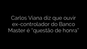 ​Carlos Viana diz que ouvir ex-controlador do Banco Master é “questão de honra” 